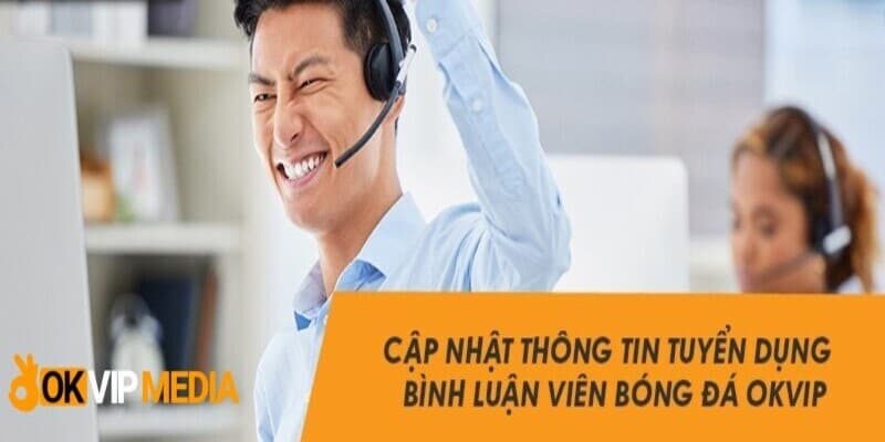 OKVIP - Tuyển Dụng Bình Luận Viên Bóng Đá Hấp Dẫn Hiện Nay