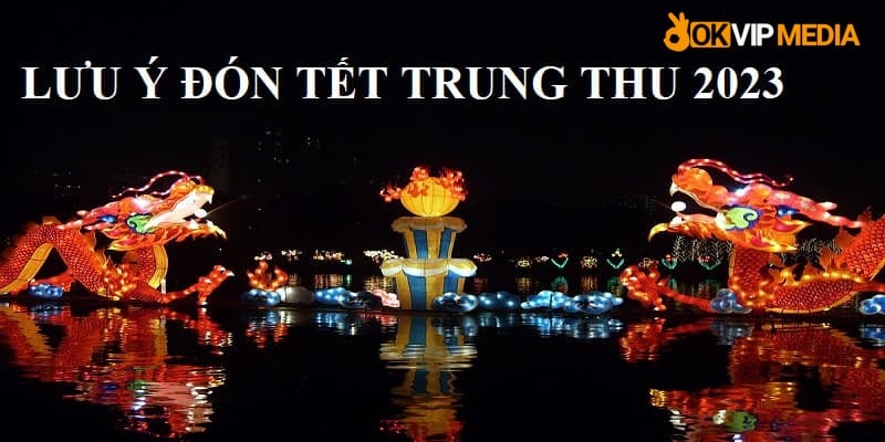 Lưu ý nên tránh ngày lễ tết trung thu 