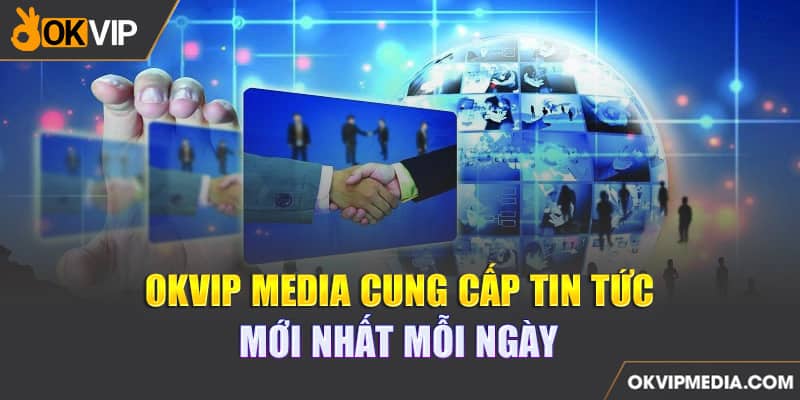 OKVIP MEDIA cung cấp tin tức mới nhất mỗi ngày