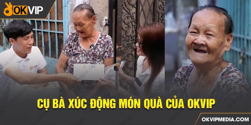 Cụ bà xúc động món quà của OKVIP