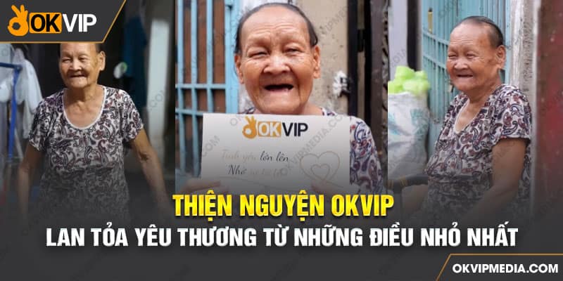 Thiện nguyện OKVIP - Lan tỏa yêu thương từ những điều nhỏ nhất