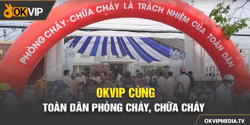 Okvip cùng toàn dân phòng cháy, chữa cháy