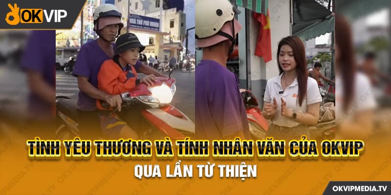 Tình yêu thương và tính nhân văn của OKVIP