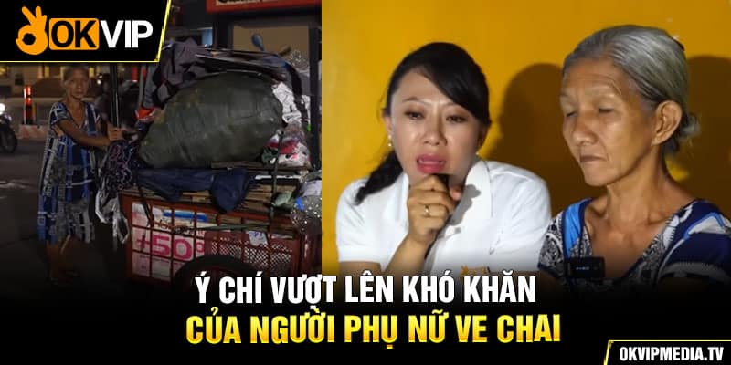  Ý chí vượt lên khó khăn của người phụ nữ ve chai