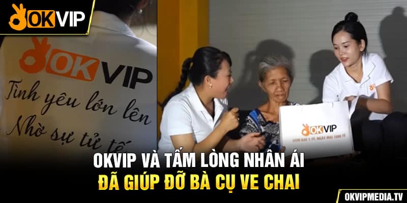 OKVIP và tấm lòng nhân ái đã giúp đỡ bà cụ ve chai