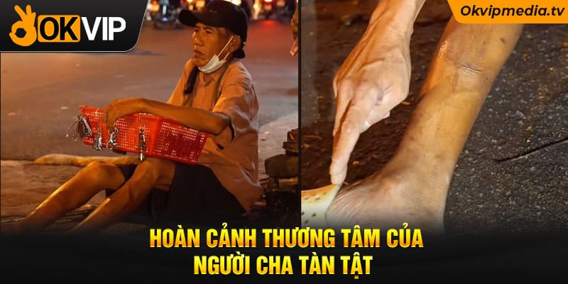 Hoàn cảnh thương tâm của người cha tàn tật 