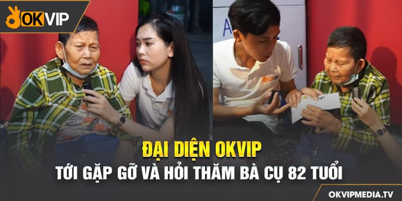 OKVIP đồng cảm với bà lão 82 tuổi và phỏng vấn cụ