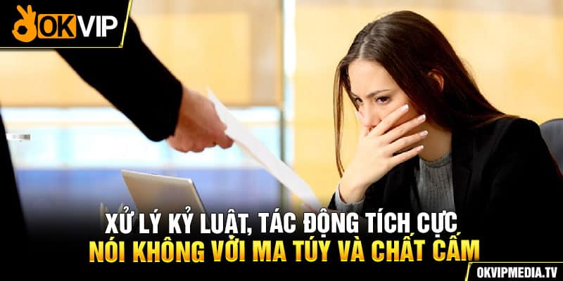 Xử lý kỷ luật, tác động tích cực nói không với ma túy và chất cấm 