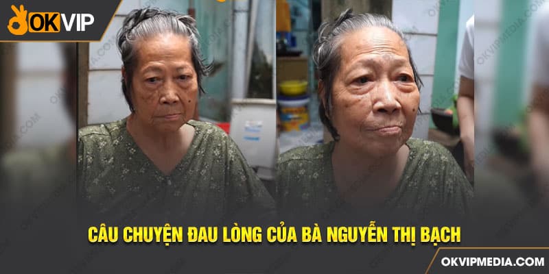 Câu chuyện đau lòng của bà Nguyễn Thị Bạch