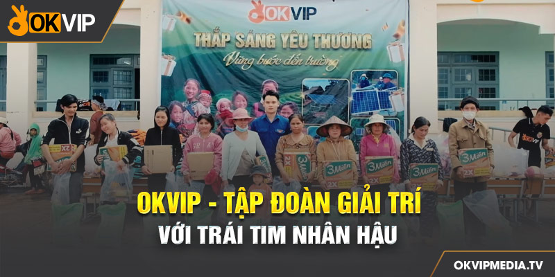 Okvip - Tập đoàn giải trí với trái tim nhân hậu