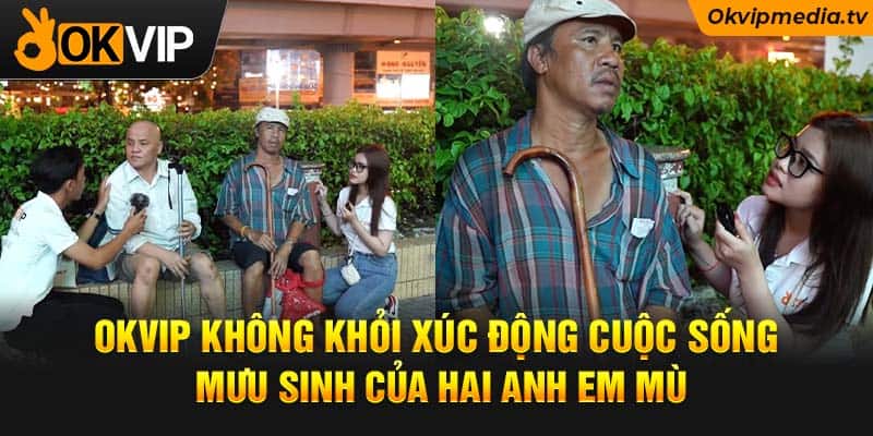 OKVIP không khỏi xúc động cuộc sống mưu sinh của hai anh em mù