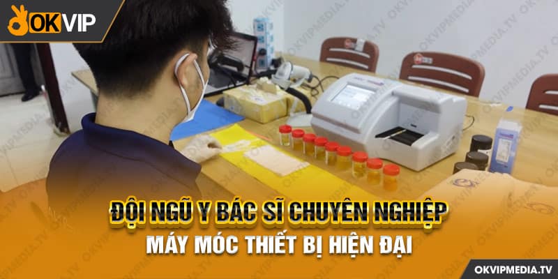  Đội ngũ y bác sĩ chuyên nghiệp, máy móc thiết bị hiện đại