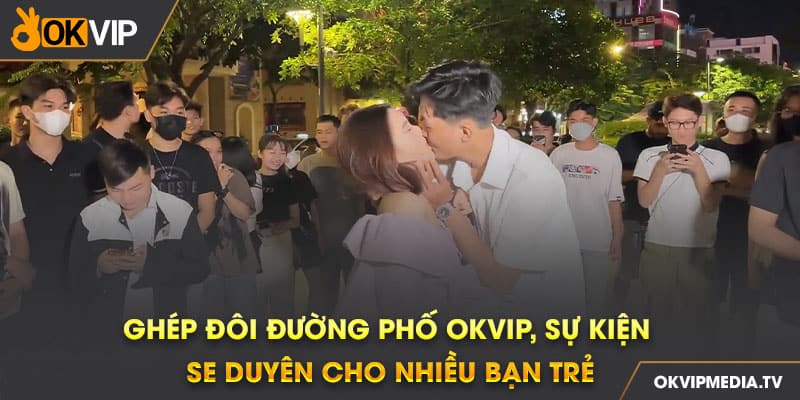 Ghép đôi đường phố OKVIP