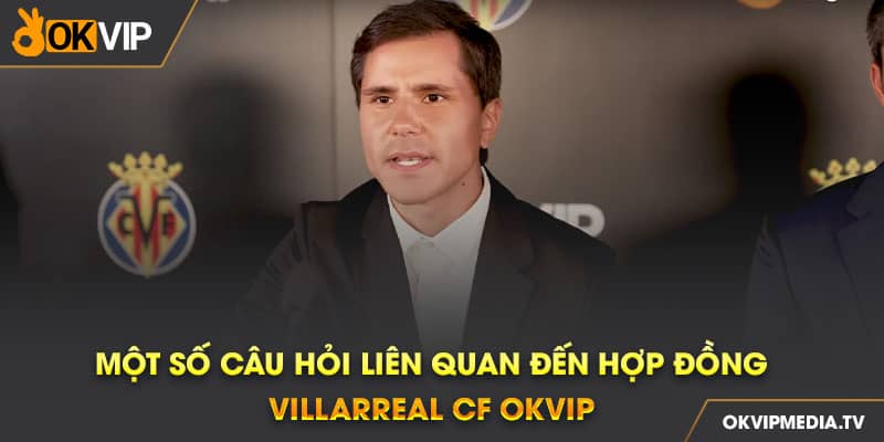 Một số câu hỏi liên quan đến hợp đòng Villarreal CF và OKVIP.