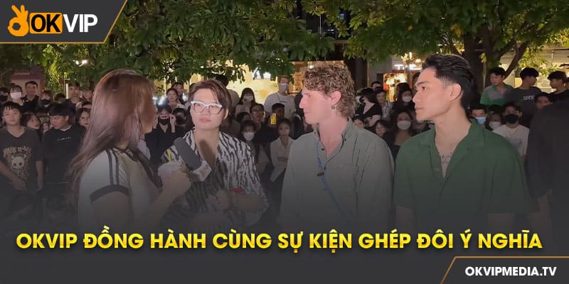 OKVIP đồng hành cùng sự kiện ghép đôi ý nghĩa