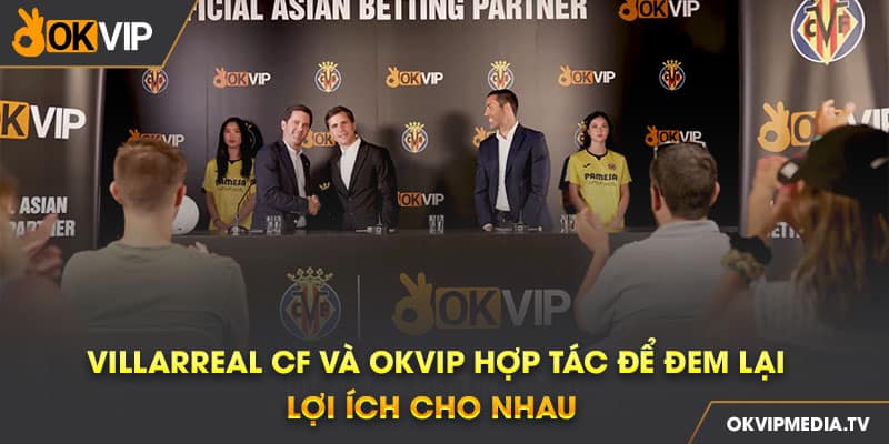 Villarreal CF và OKVIP hợp tác để đem lại lợi ích cho nhau 