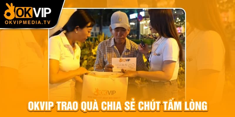 OKVIP trao quà chia sẻ chút tấm lòng