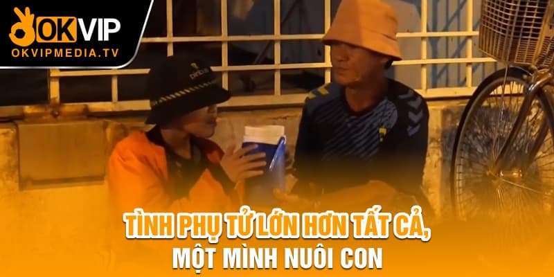 Tình phụ tử lớn hơn tất cả, một mình nuôi con