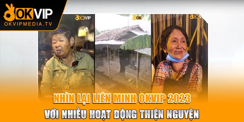 Nhìn lại liên minh OKVIP 2023 với nhiều hoạt động thiện nguyện