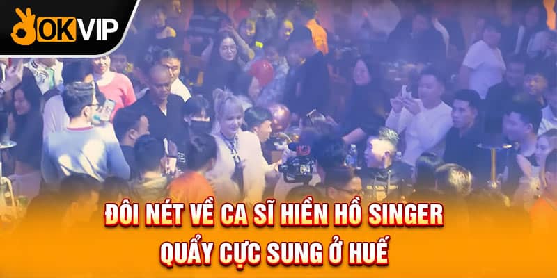 Đôi nét về ca sĩ Hiền Hồ Singer quẩy cực sung ở Huế