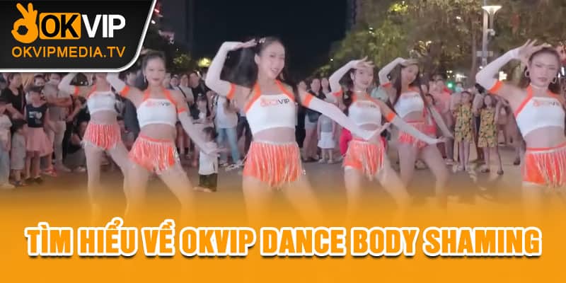 Tìm hiểu về OKVIP dance Body Shaming