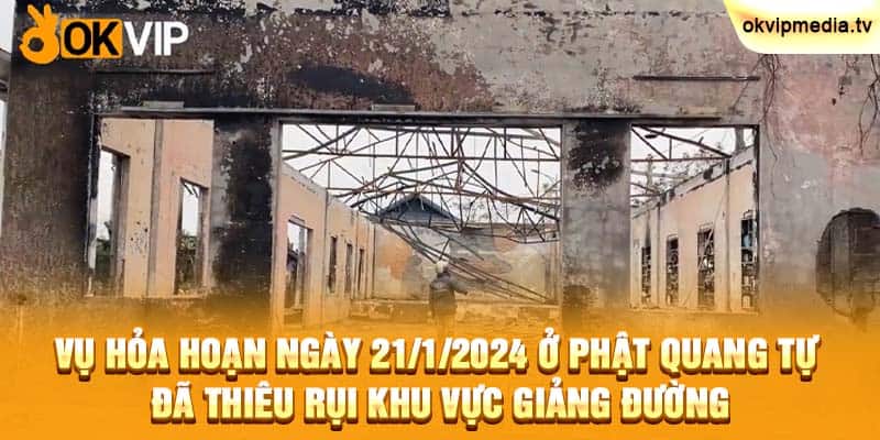 Vụ hỏa hoạn ngày 21/1/2024 ở Phật Quang tự đã thiêu rụi khu vực giảng đường