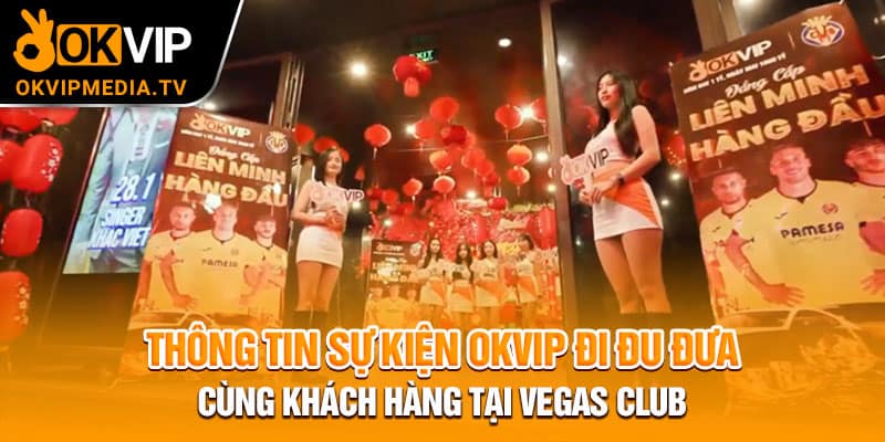 Thông tin sự kiện OKVIP đi đu đưa cùng khách hàng tại Vegas Club