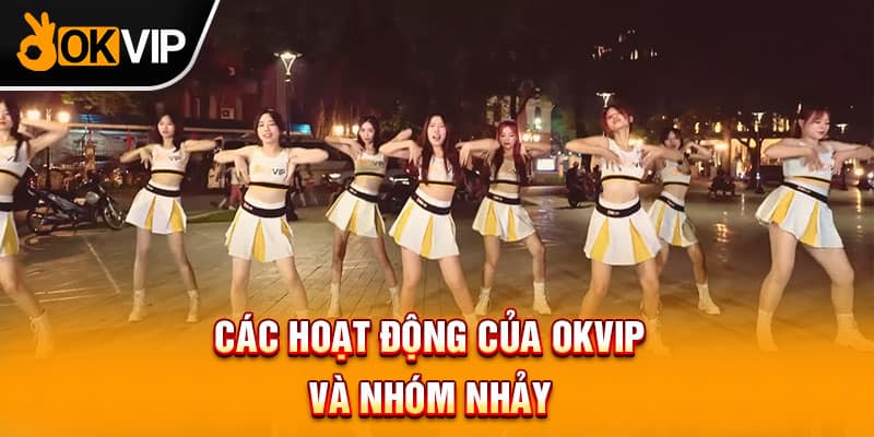 Các hoạt động của OKVIP và nhóm nhảy