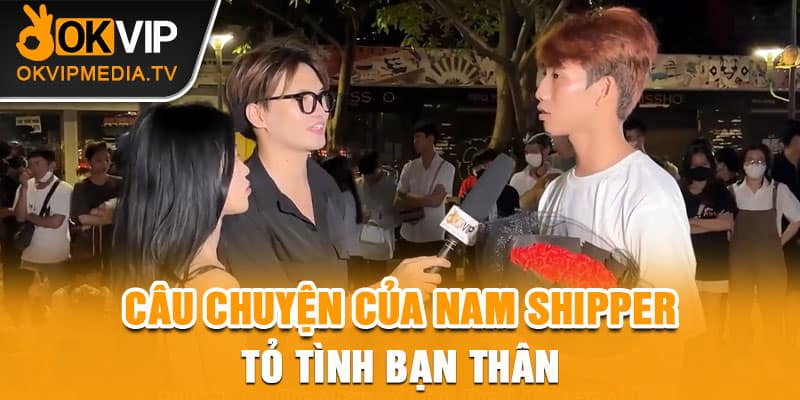 Câu chuyện của nam shipper tỏ tình bạn thân