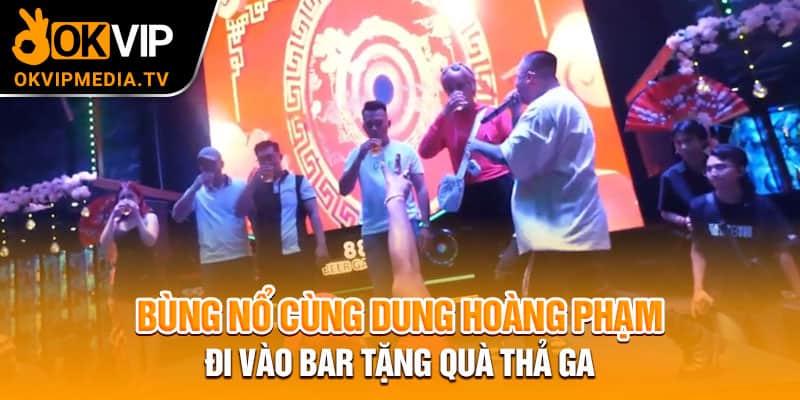  Bùng nổ cùng Dung Hoàng Phạm đi vào bar tặng quà thả ga