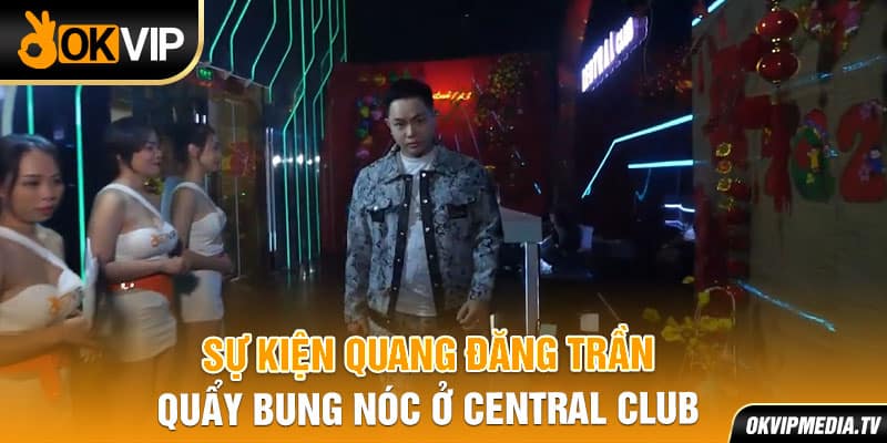 Sự kiện Quang Đăng Trần quẩy bung nóc ở Central Club