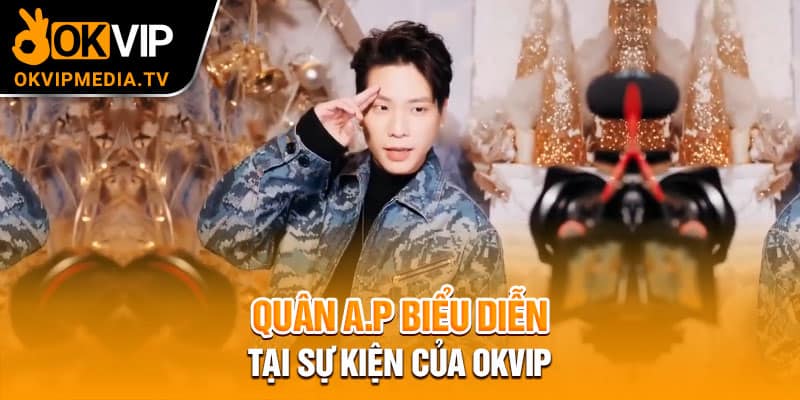 Quân A.P biểu diễn tại sự kiện của OKVIP