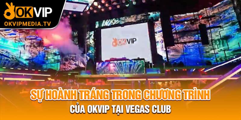  Sự hoành tráng trong chương trình của OKVIP tại Vegas Club