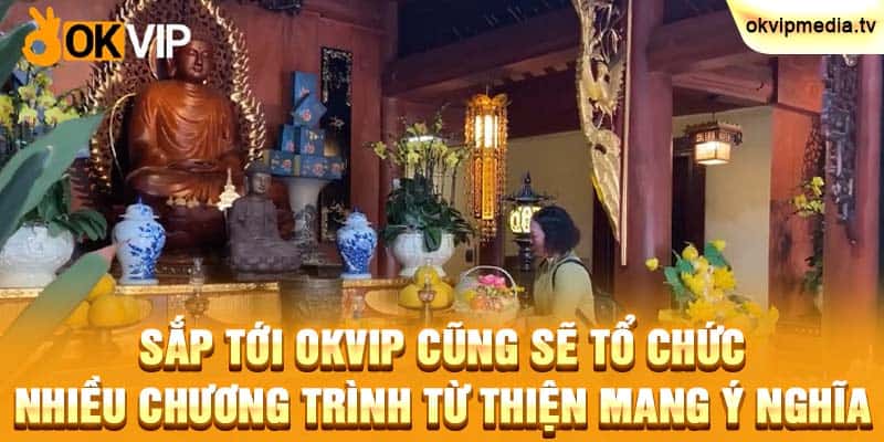 Sắp tới OKVIP cũng sẽ tổ chức nhiều chương trình từ thiện mang ý nghĩa 