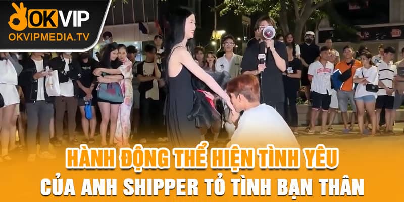  Hành động thể hiện tình yêu của anh shipper tỏ tình bạn thân