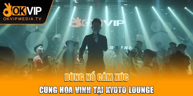 Bùng nổ cảm xúc cùng Hoa Vinh tại Kyoto Lounge