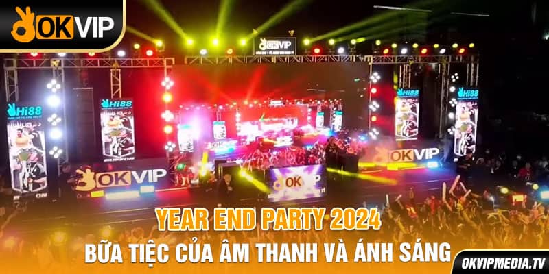 Year End Party 2024 - Bữa tiệc của âm thanh và ánh sáng