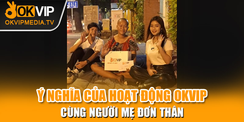 Ý nghĩa của hoạt động OKVIP cùng người mẹ đơn thân