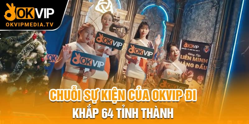  Chuỗi sự kiện của OKVIP đi khắp 64 tỉnh thành