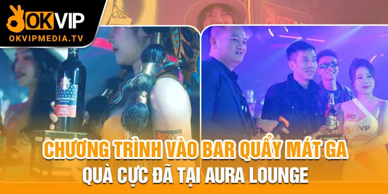 Chương trình vào bar quẩy mát ga, quà cực đã tại Aura Lounge