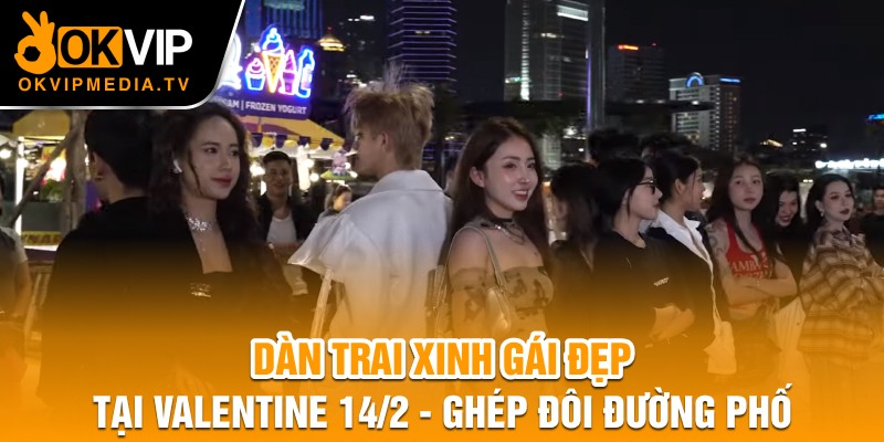  Dàn trai xinh gái đẹp tại Valentine 14/2 - Ghép đôi đường phố