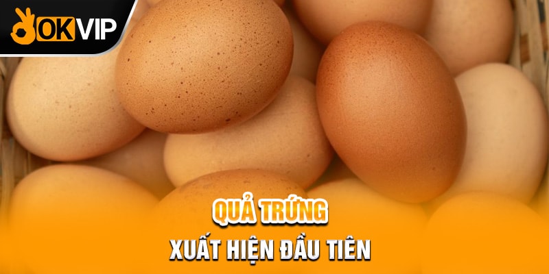 Quả trứng xuất hiện đầu tiên