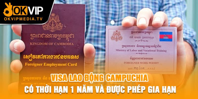 Visa lao động Campuchia có thời hạn 1 năm và được phép gia hạn