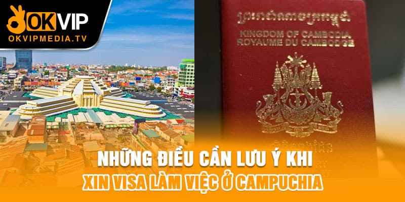 Những điều cần lưu ý khi xin visa làm việc ở Campuchia