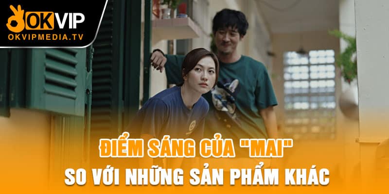 Điểm sáng của "Mai" so với những sản phẩm khác