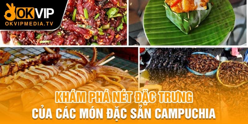 Khám phá nét đặc trưng của các món đặc sản Campuchia