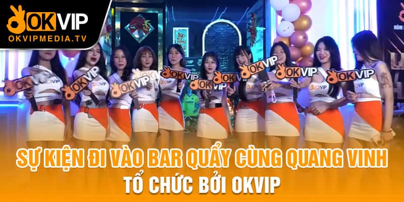 Sự kiện đi vào bar quẩy cùng Quang Vinh tổ chức bởi OKVIP