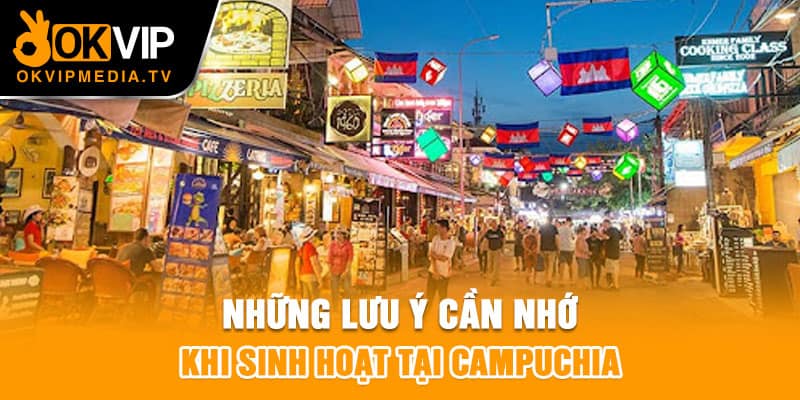 Những lưu ý cần nhớ khi sinh hoạt tại Campuchia