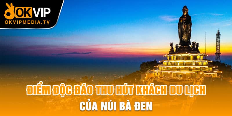 Điểm độc đáo thu hút khách du lịch của Núi Bà Đen