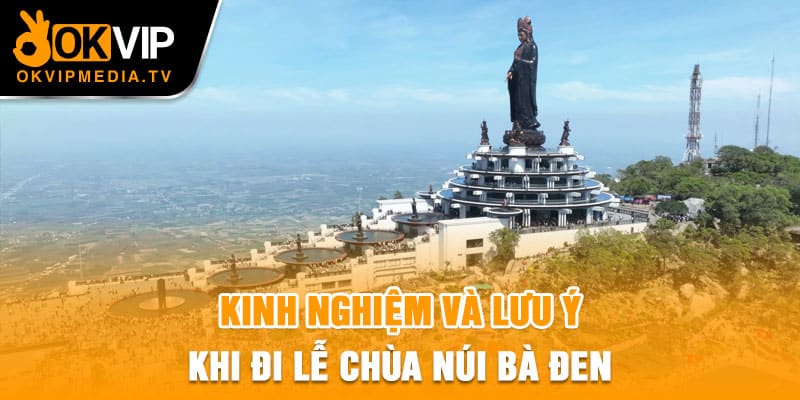 Kinh nghiệm và lưu ý khi đi lễ chùa Núi Bà Đen